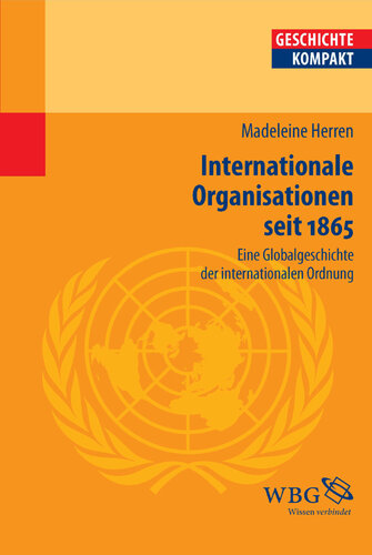 Internationale Organisationen seit 1865: Eine Globalgeschichte der internationalen Ordnung