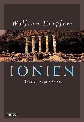 Ionien - Brücke zum Orient: Die griechischen Städte an der Westküste Kleinasiens