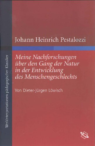 Johann Heinrich Pestalozzis 'Meine Nachforschungen über den Gang der Natur in der Entwicklung des Menschengeschlechts'