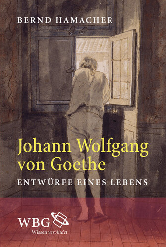 Johann Wolfgang von Goethe: Entwürfe eines Lebens