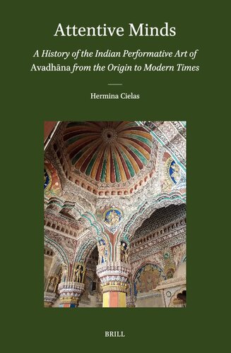 Attentive Minds: A History of the Indian Performative Art of Avadhana from the Origin to Modern Times (Brill's Indological Library, 58)