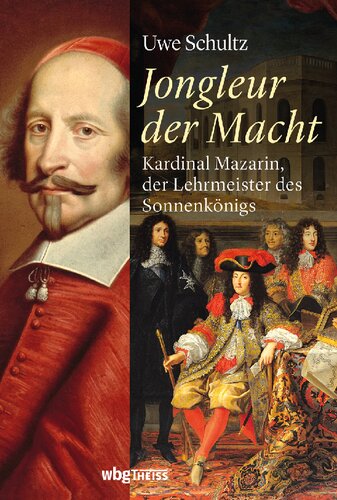 Jongleur der Macht: Kardinal Mazarin, der Lehrmeister des Sonnenkönigs