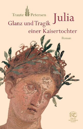 Julia: Glanz und Tragik einer Kaisertochter