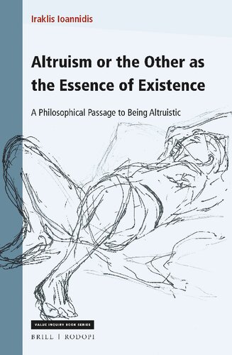 Altruism or the Other as the Essence of Existence A Philosophical Passage to Being Altruistic (Value Inquiry Book Series / Studies in Existentialism, Hermeneutics, and Phenomenology, 363)