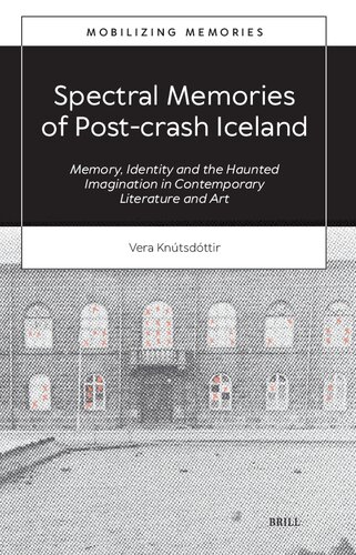 Spectral Memories of Post-crash Iceland: Memory, Identity and the Haunted Imagination in Contemporary Literature and Art (Mobilizing Memories, 3)