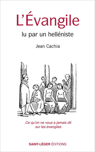 L’Évangile lu par un helléniste: Ce qu'on ne vous a jamais dit sur les évangiles
