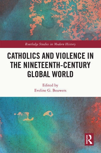 Catholics and Violence in the Nineteenth-Century Global World (Routledge Studies in Modern History)