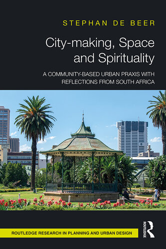 City-making, Space and Spirituality: A Community-Based Urban Praxis with Reflections from South Africa (Routledge Research in Planning and Urban Design)