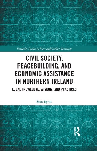 Civil Society, Peacebuilding, and Economic Assistance in Northern Ireland: Local Knowledge, Wisdom, and Practices (Routledge Studies in Peace and Conflict Resolution)