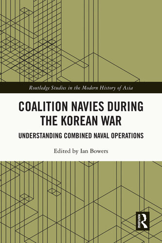 Coalition Navies during the Korean War: Understanding Combined Naval Operations (Routledge Studies in the Modern History of Asia)