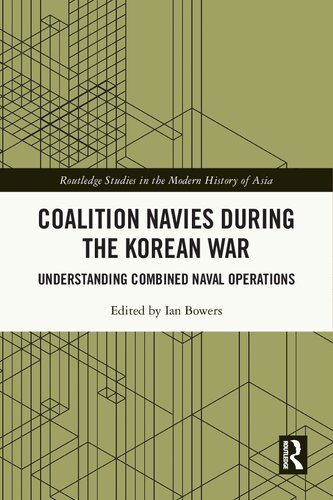 Coalition Navies during the Korean War: Understanding Combined Naval Operations (Routledge Studies in the Modern History of Asia)