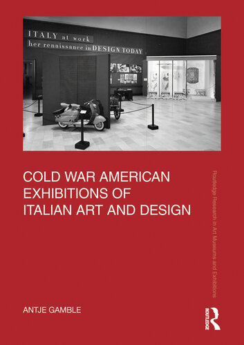 Cold War American Exhibitions of Italian Art and Design (Routledge Research in Art Museums and Exhibitions)