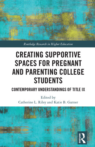 Creating Supportive Spaces for Pregnant and Parenting College Students: Contemporary Understandings of Title IX (Routledge Research in Higher Education)