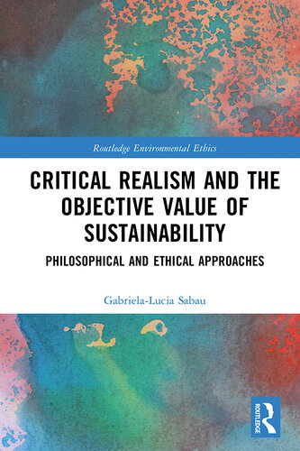 Critical Realism and the Objective Value of Sustainability: Philosophical and Ethical Approaches (Routledge Environmental Ethics)
