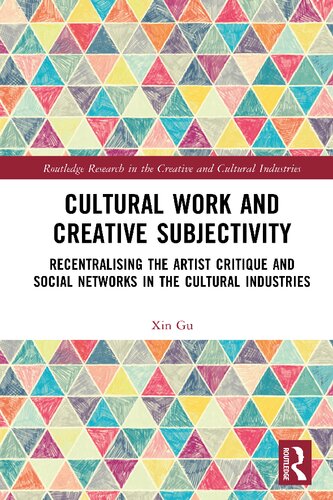 Cultural Work and Creative Subjectivity: Recentralising the Artist Critique and Social Networks in the Cultural Industries (Routledge Research in the Creative and Cultural Industries)