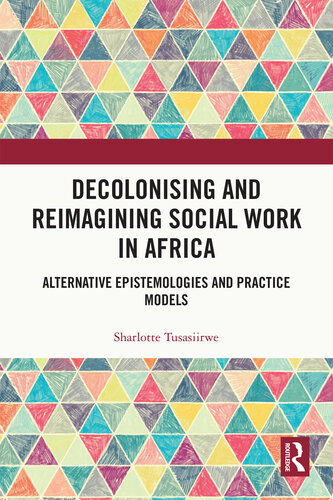 Decolonising and Reimagining Social Work in Africa: Alternative Epistemologies and Practice Models