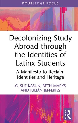 Decolonizing Study Abroad through the Identities of Latinx Students: A Manifesto to Reclaim Identities and Heritage (Routledge Research in Decolonizing Education)