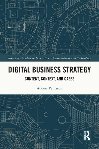 Digital Business Strategy: Content, Context and Cases (Routledge Studies in Innovation, Organizations and Technology)