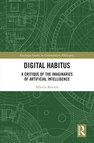 Digital Habitus: A Critique of the Imaginaries of Artificial Intelligence (Routledge Studies in Contemporary Philosophy)