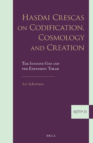Hasdai Crescas on Codification, Cosmology and Creation The Infinite God and the Expanding Torah (Supplements to the Journal of Jewish Thought and Philosophy, 33)