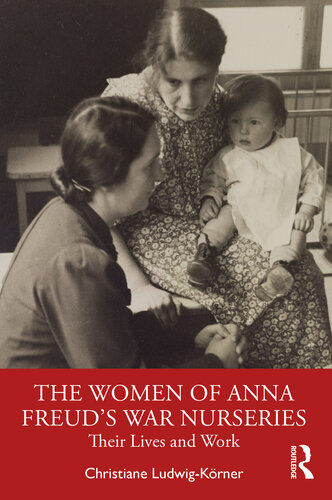 The Women of Anna Freud’s War Nurseries: Their Lives and Work
