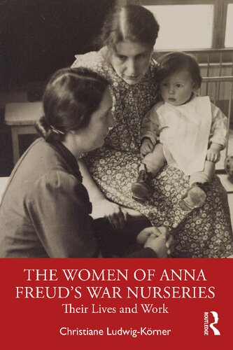 The Women of Anna Freud’s War Nurseries: Their Lives and Work