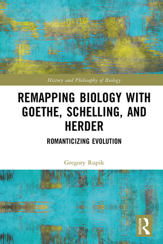 Remapping Biology with Goethe, Schelling, and Herder: Romanticizing Evolution (History and Philosophy of Biology)