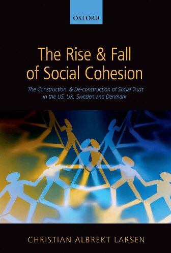 The Rise & Fall of Social Cohesion: The Construction and Deconstruction of Social Trust in the US, UK, Sweden, and Denmark