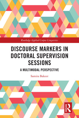 Discourse Markers in Doctoral Supervision Sessions: A Multimodal Perspective (Routledge Applied Corpus Linguistics)
