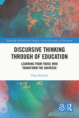 Discursive Thinking Through of Education: Learning from Those Who Transform the Universe (Routledge International Studies in the Philosophy of Education)