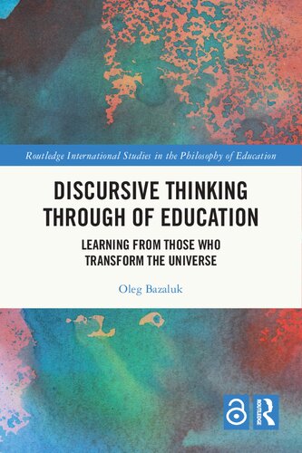 Discursive Thinking Through of Education: Learning from Those Who Transform the Universe (Routledge International Studies in the Philosophy of Education)