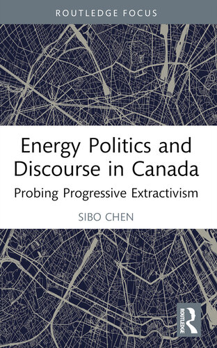 Energy Politics and Discourse in Canada: Probing Progressive Extractivism (Routledge Focus on Communication Studies)