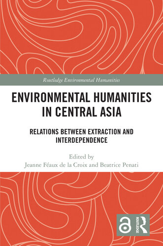Environmental Humanities in Central Asia: Relations Between Extraction and Interdependence (Routledge Environmental Humanities)