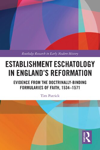 Establishment Eschatology in England’s Reformation: Evidence from the Doctrinally-Binding Formularies of Faith, 1534-1571 (Routledge Research in Early Modern History)