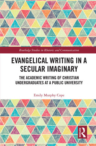 Evangelical Writing in a Secular Imaginary: The Academic Writing of Christian Undergraduates at a Public University (Routledge Studies in Rhetoric and Communication)