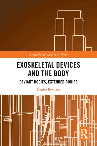 Exoskeletal Devices and the Body: Deviant Bodies, Extended Bodies (Routledge Advances in Sociology)