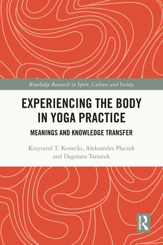 Experiencing the Body in Yoga Practice: Meanings and Knowledge Transfer (Routledge Research in Sport, Culture and Society)