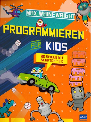 Programmieren für Kids - 20 Spiele mit Scratch 3.0: Schritt für Schritt eigene Spiele programmieren, für Grundschüler ab 7 Jahren