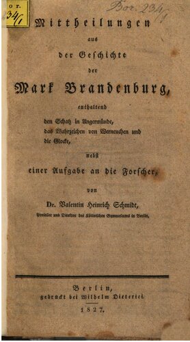 Mitteilungen aus der Geschichte der Mark Brandenburg, enthaltend den Schatz in Angermünde, das Wahrzeichen von Werneuchen und die Glocke, nebst einer Aufgabe an die Forscher