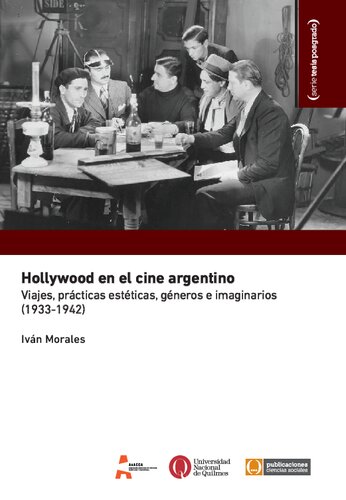 Hollywood en el cine argentino: viajes, prácticas estéticas, géneros e imaginarios: 1933-1942.