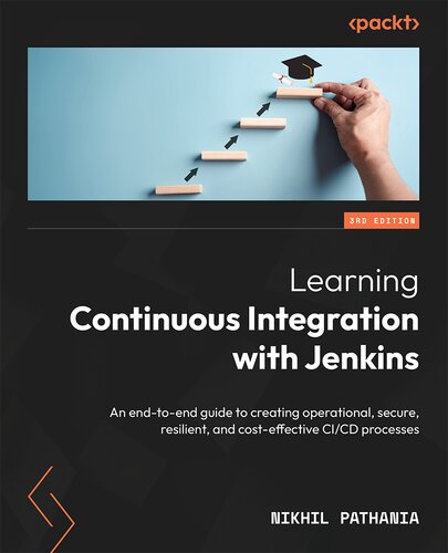 Learning Continuous Integration with Jenkins : An end-to-end guide to creating operational, secure, resilient, and cost-effective CI/CD processes