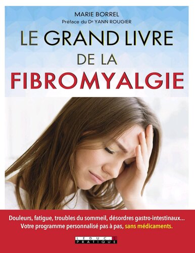 Le grand livre de la fibromyalgie : Douleurs, fatigue, troubles du sommeil, désordres gastro-intestinaux... Votre programme personnalisé pas à pas, sans médicaments.