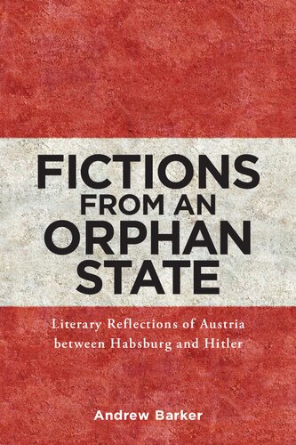Fictions from an Orphan State: Literary Reflections of Austria between Habsburg and Hitler (Studies in German Literature Linguistics and Culture, 119) (Volume 119)