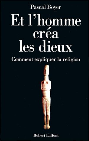 Et l’homme créa les dieux: comment expliquer la religion