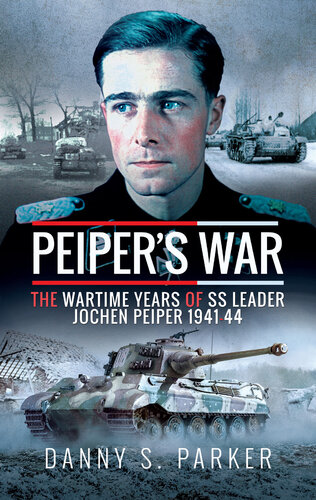 Peiper's War: The Wartime Years of SS Leader Jochen Peiper, 1941–44