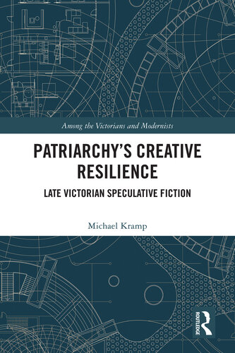 Patriarchy’s Creative Resilience: Late Victorian Speculative Fiction (Among the Victorians and Modernists)