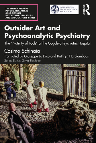 Outsider Art and Psychoanalytic Psychiatry: The “Nativity of Fools” at the Cogoleto Psychiatric Hospital (The International Psychoanalytical Association Psychoanalytic Ideas and Applications Series)