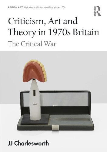 Criticism, Art and Theory in 1970s Britain: The Critical War (British Art: Histories and Interpretations since 1700)