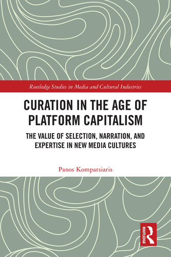 Curation in the Age of Platform Capitalism: The Value of Selection, Narration, and Expertise in New Media Cultures (Routledge Studies in Media and Cultural Industries)