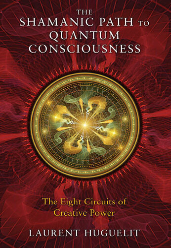 The Shamanic Path to Quantum Consciousness: The Eight Circuits of Creative Power